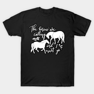 The horses are calling and I must go T-Shirt